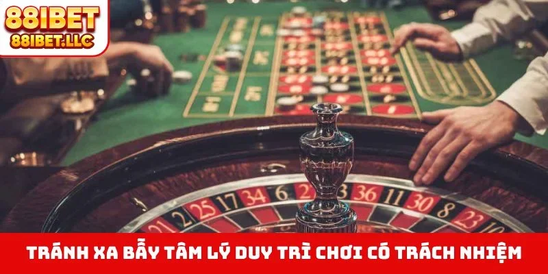 Chơi Có Trách Nhiệm 4 Tránh xa bẫy tâm lý duy trì chơi có trách nhiệm
